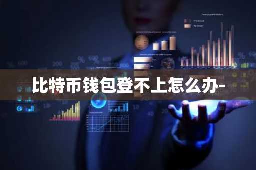 比特币钱包登不上怎么办-