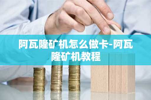 阿瓦隆矿机怎么做卡-阿瓦隆矿机教程