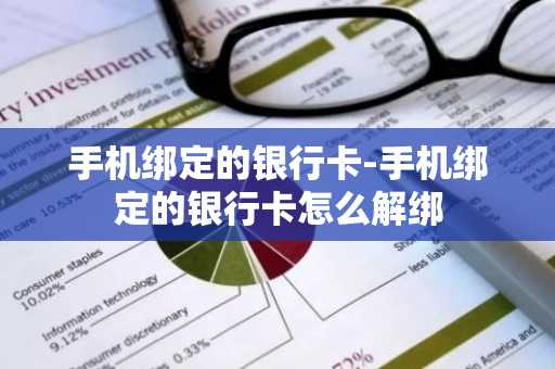 手机绑定的银行卡-手机绑定的银行卡怎么解绑