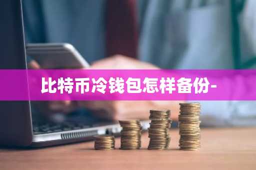 比特币冷钱包怎样备份-