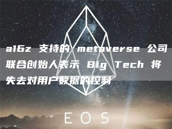 a16z 支持的 metaverse 公司联合创始人表示 Big Tech 将失去对用户数据的控制