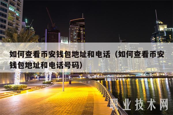 如何查看币安钱包地址和电话（如何查看币安钱包地址和电话号码）