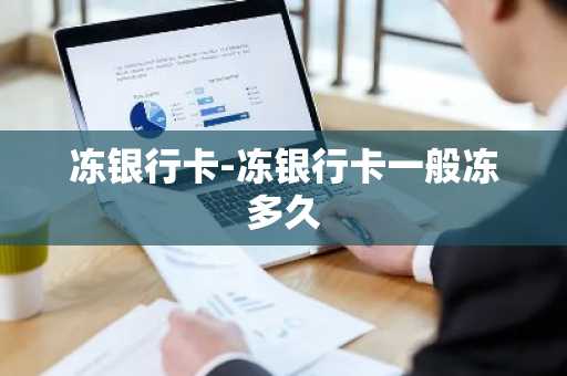冻银行卡-冻银行卡一般冻多久