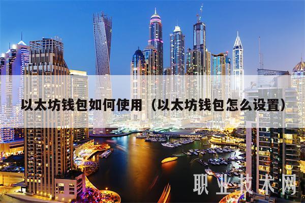 以太坊钱包如何使用（以太坊钱包怎么设置）