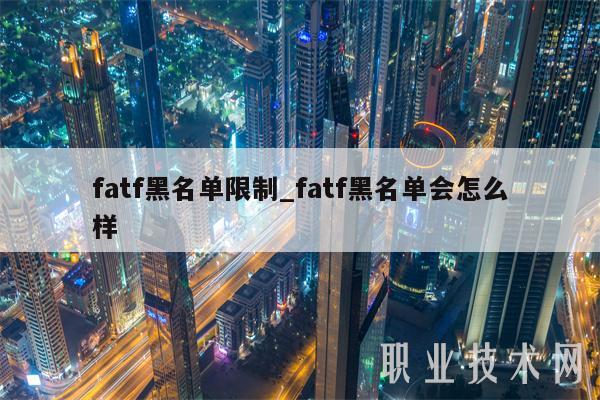 fatf黑名单限制_fatf黑名单会怎么样