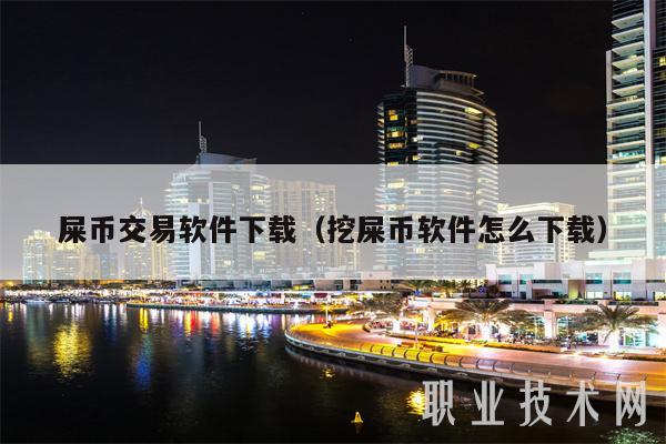 屎币交易软件下载（挖屎币软件怎么下载）