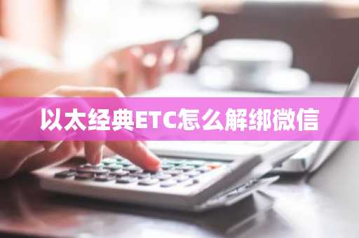 以太经典ETC怎么解绑微信