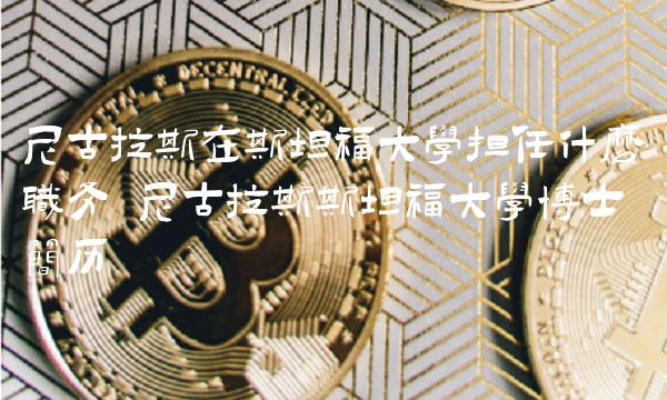 尼古拉斯在斯坦福大学担任什么职务