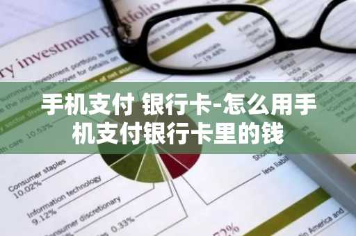 手机支付 银行卡-怎么用手机支付银行卡里的钱