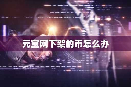 元宝网下架的币怎么办