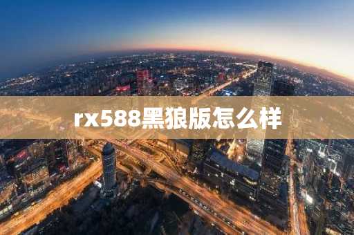 rx588黑狼版怎么样