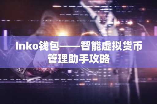 Inko钱包——智能虚拟货币管理助手攻略