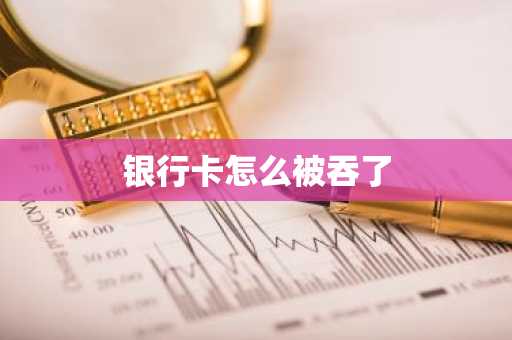 银行卡怎么被吞了