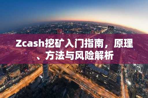 Zcash挖矿入门指南，原理、方法与风险解析