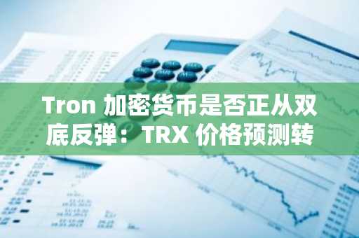 Tron 加密货币是否正从双底反弹：TRX 价格预测转为看涨，并伴有技术信号