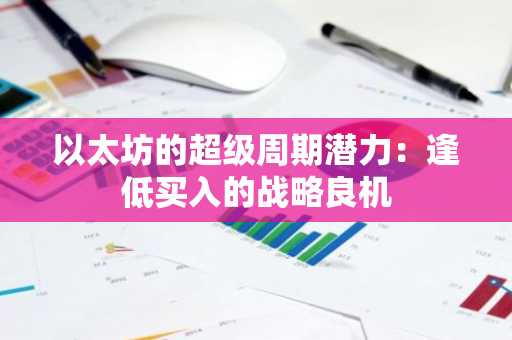 以太坊的超级周期潜力：逢低买入的战略良机