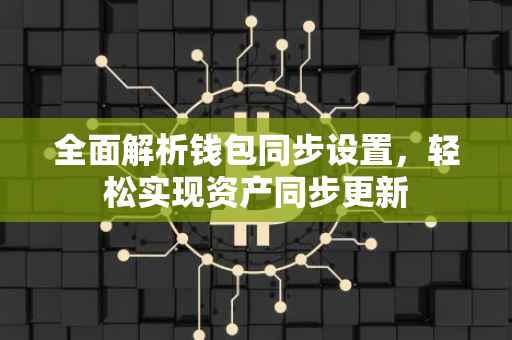 全面解析钱包同步设置，轻松实现资产同步更新