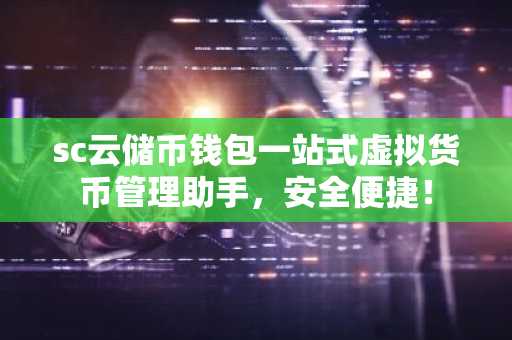 sc云储币钱包一站式虚拟货币管理助手，安全便捷！