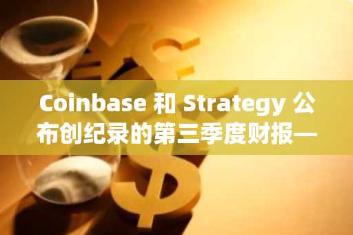Coinbase 和 Strategy 公布创纪录的第三季度财报——两家公司均加倍持有比特币。
