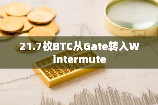 21.7枚BTC从Gate转入Wintermute