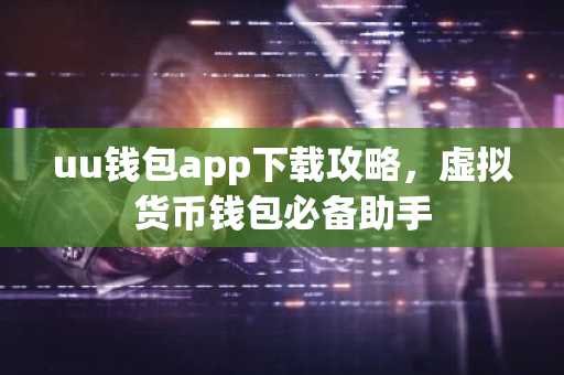 uu钱包app下载攻略，虚拟货币钱包必备助手