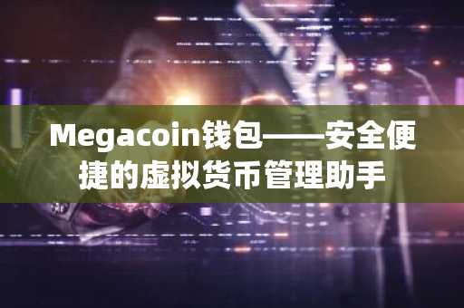 Megacoin钱包——安全便捷的虚拟货币管理助手