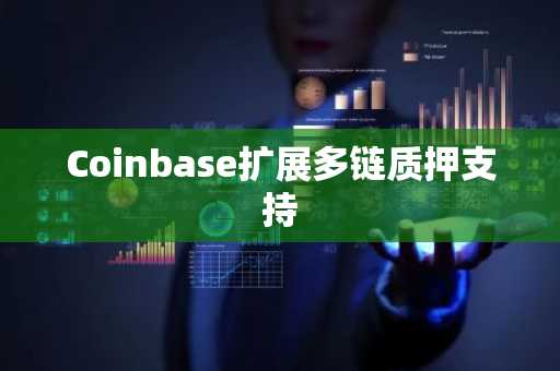 Coinbase扩展多链质押支持
