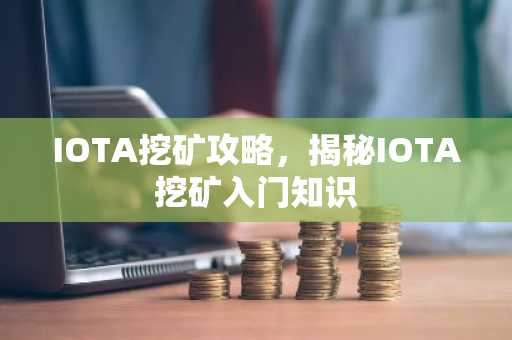 IOTA挖矿攻略，揭秘IOTA挖矿入门知识