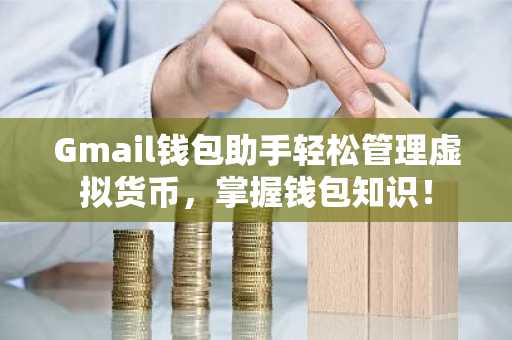 Gmail钱包助手轻松管理虚拟货币，掌握钱包知识！