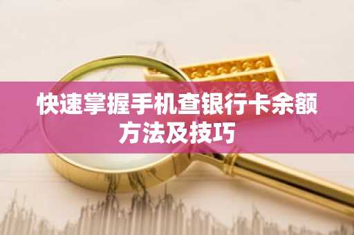 快速掌握手机查银行卡余额方法及技巧