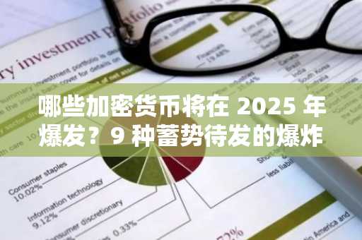 哪些加密货币将在 2025 年爆发？9 种蓄势待发的爆炸性代币；赶紧锁定你的白名单位置！
