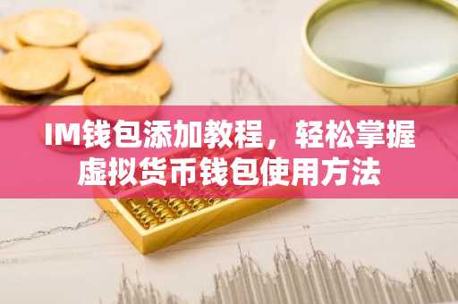 IM钱包添加教程，轻松掌握虚拟货币钱包使用方法