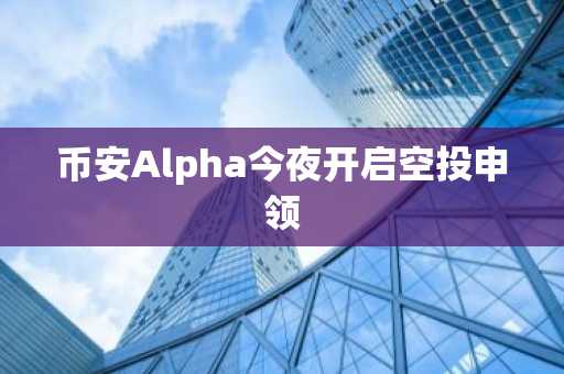 币安Alpha今夜开启空投申领