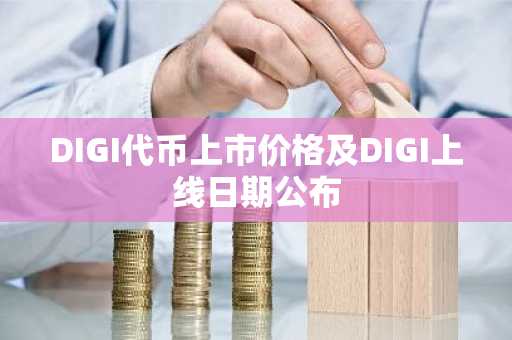 DIGI代币上市价格及DIGI上线日期公布
