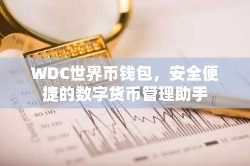WDC世界币钱包，安全便捷的数字货币管理助手
