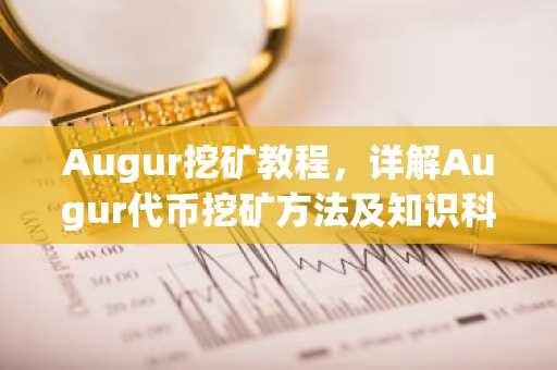 Augur挖矿教程，详解Augur代币挖矿方法及知识科普