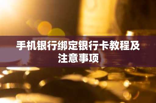 手机银行绑定银行卡教程及注意事项