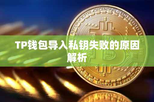 TP钱包导入私钥失败的原因解析