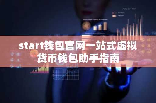 start钱包官网一站式虚拟货币钱包助手指南