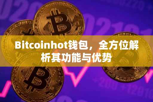 Bitcoinhot钱包，全方位解析其功能与优势