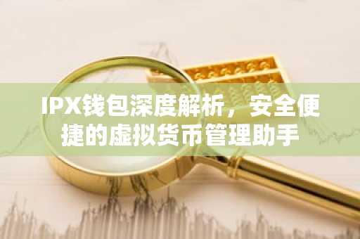 IPX钱包深度解析，安全便捷的虚拟货币管理助手