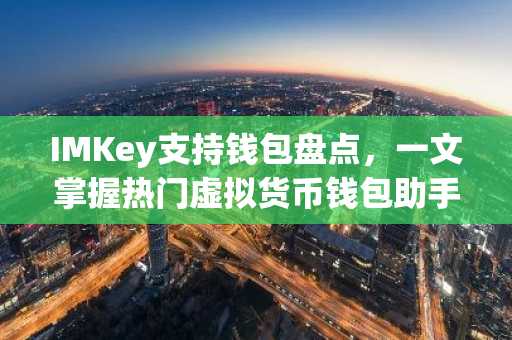 IMKey支持钱包盘点，一文掌握热门虚拟货币钱包助手