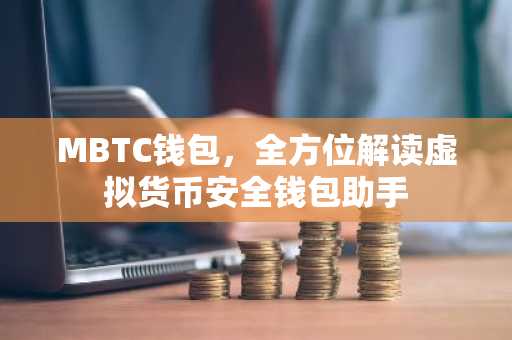 MBTC钱包，全方位解读虚拟货币安全钱包助手