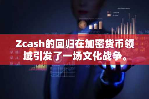 Zcash的回归在加密货币领域引发了一场文化战争。