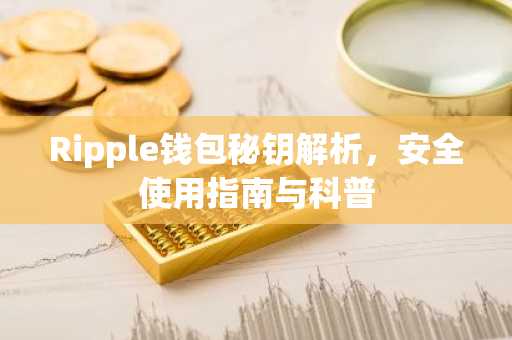 Ripple钱包秘钥解析，安全使用指南与科普