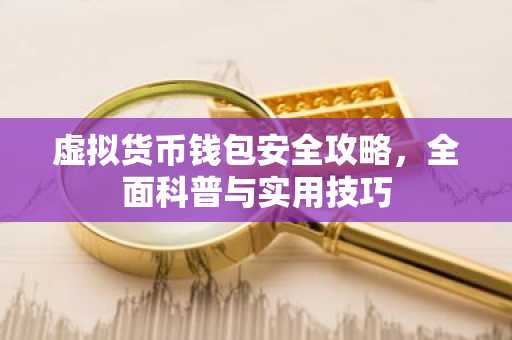 虚拟货币钱包安全攻略，全面科普与实用技巧