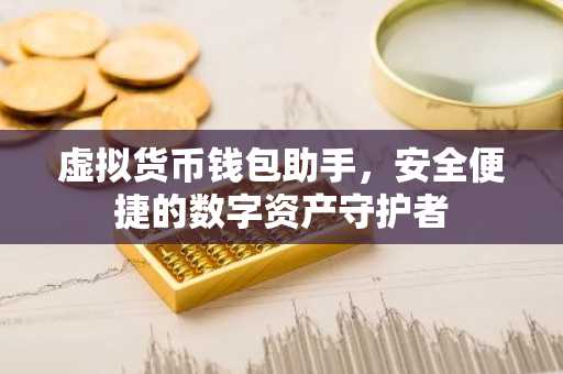 虚拟货币钱包助手，安全便捷的数字资产守护者
