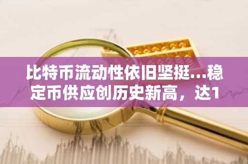 比特币流动性依旧坚挺…稳定币供应创历史新高，达1850亿美元