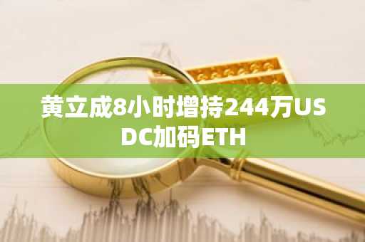 黄立成8小时增持244万USDC加码ETH