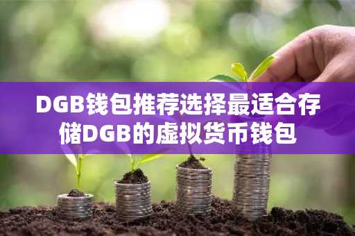 DGB钱包推荐选择最适合存储DGB的虚拟货币钱包